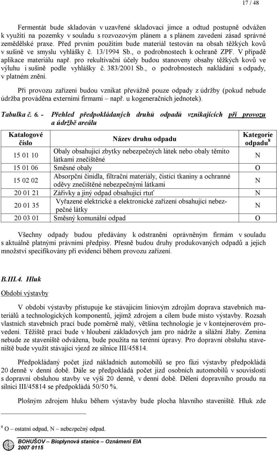 pro rekultivační účely budou stanoveny obsahy těžkých kovů ve výluhu i sušině podle vyhlášky č. 383/2001 Sb., o podrobnostech nakládání s odpady, v platném znění.