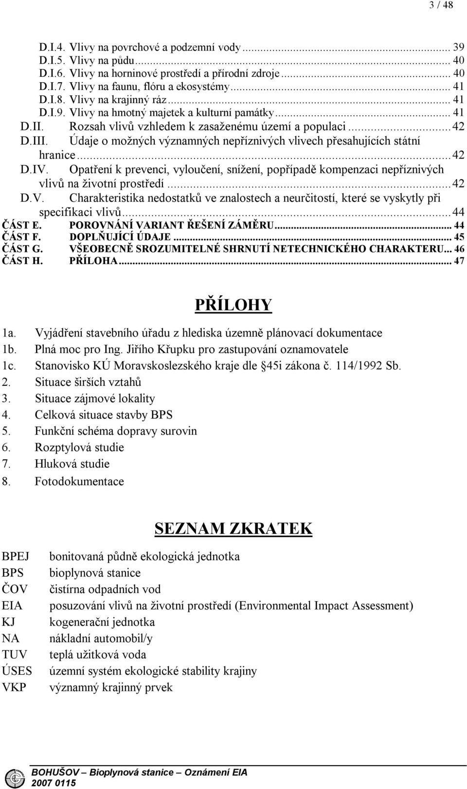 Údaje o možných významných nepříznivých vlivech přesahujících státní hranice...42 D.IV. Opatření k prevenci, vyloučení, snížení, popřípadě kompenzaci nepříznivých vlivů na životní prostředí...42 D.V. Charakteristika nedostatků ve znalostech a neurčitostí, které se vyskytly při specifikaci vlivů.