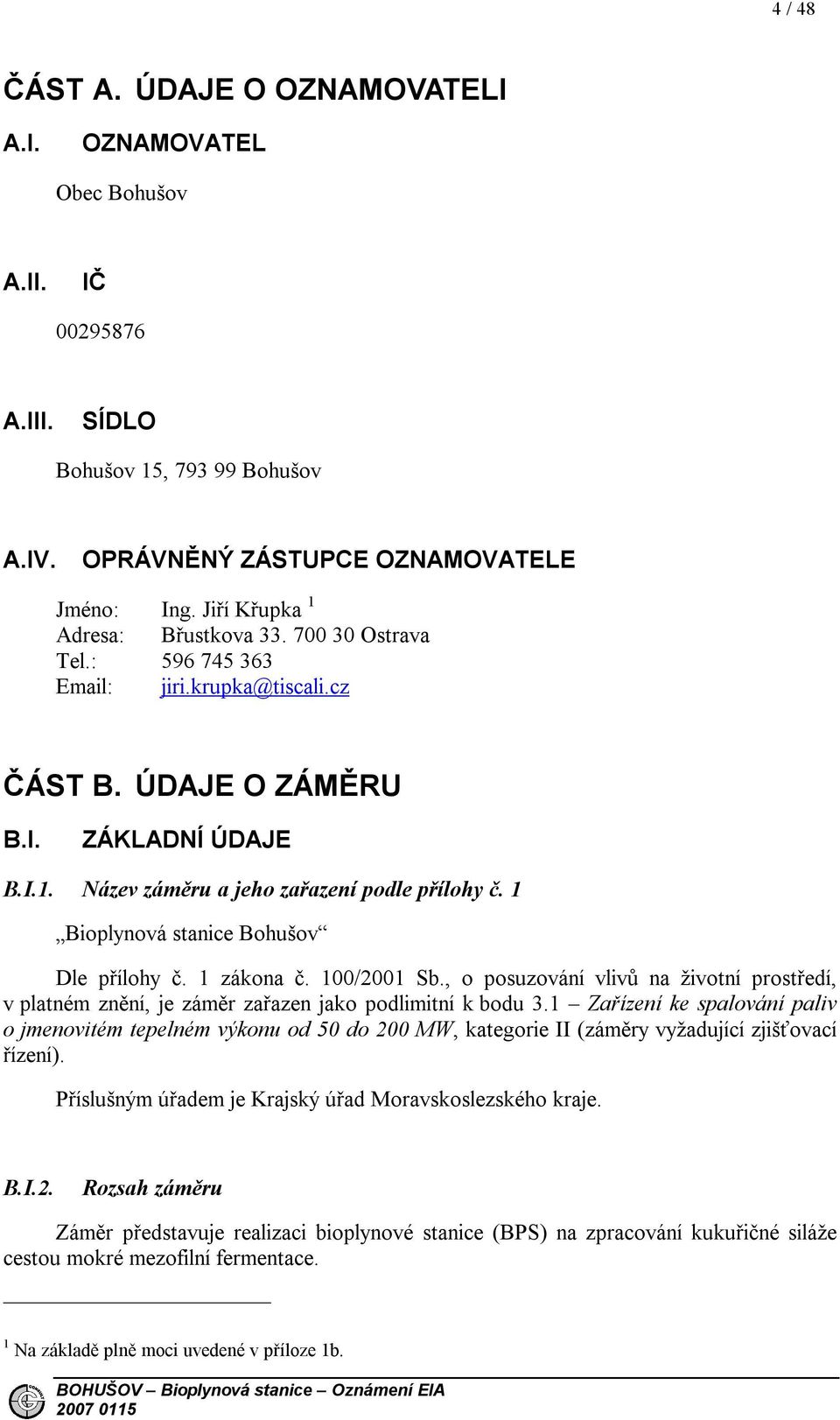 1 Bioplynová stanice Bohušov Dle přílohy č. 1 zákona č. 100/2001 Sb., o posuzování vlivů na životní prostředí, v platném znění, je záměr zařazen jako podlimitní k bodu 3.