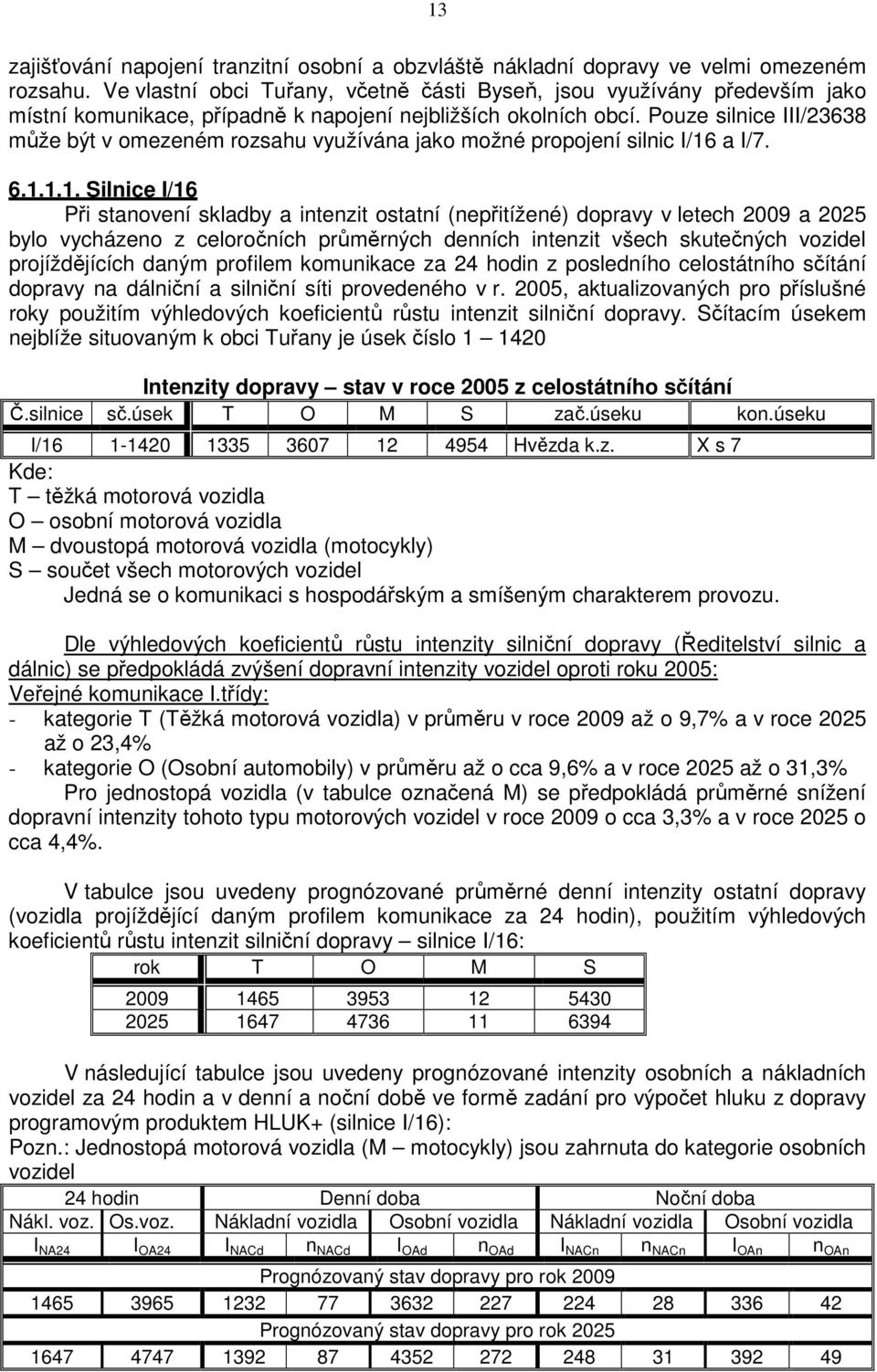 Pouze silnice III/23638 může být v omezeném rozsahu využívána jako možné propojení silnic I/16