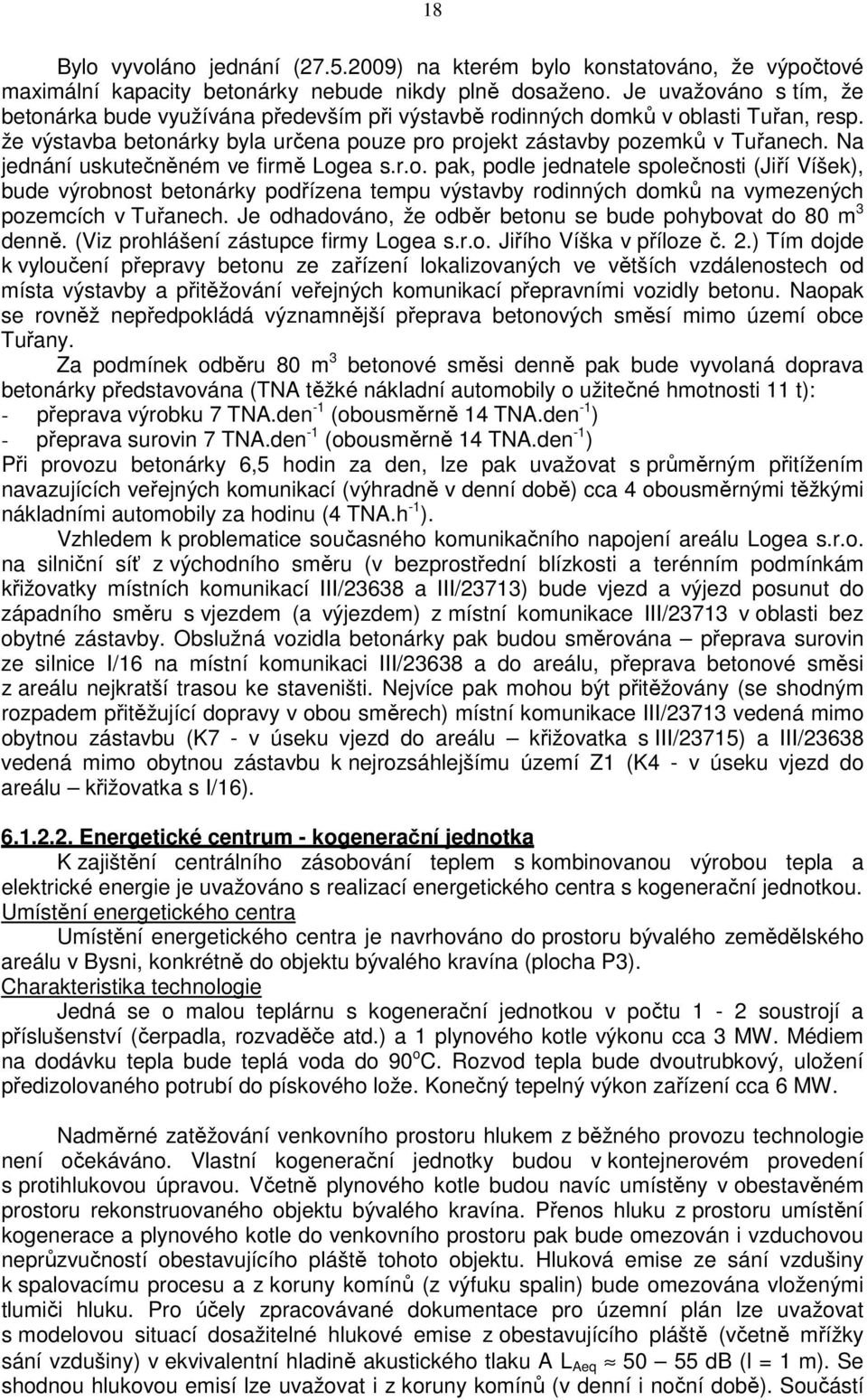 Na jednání uskutečněném ve firmě Logea s.r.o. pak, podle jednatele společnosti (Jiří Víšek), bude výrobnost betonárky podřízena tempu výstavby rodinných domků na vymezených pozemcích v Tuřanech.