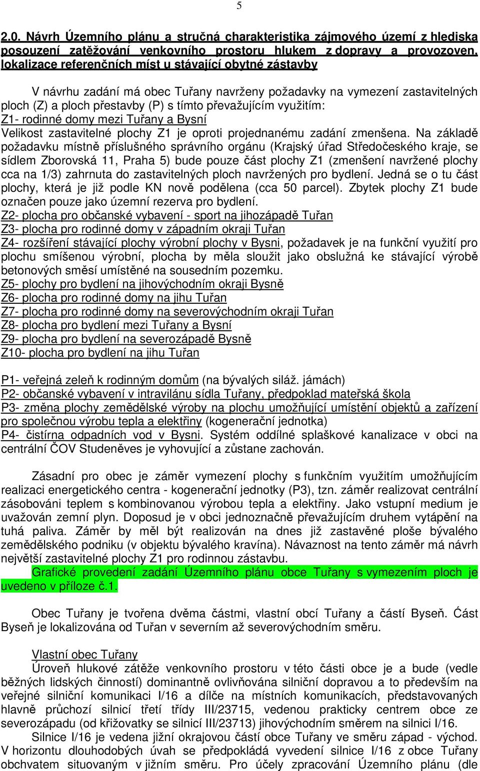 zástavby V návrhu zadání má obec Tuřany navrženy požadavky na vymezení zastavitelných ploch (Z) a ploch přestavby (P) s tímto převažujícím využitím: Z1- rodinné domy mezi Tuřany a Bysní Velikost