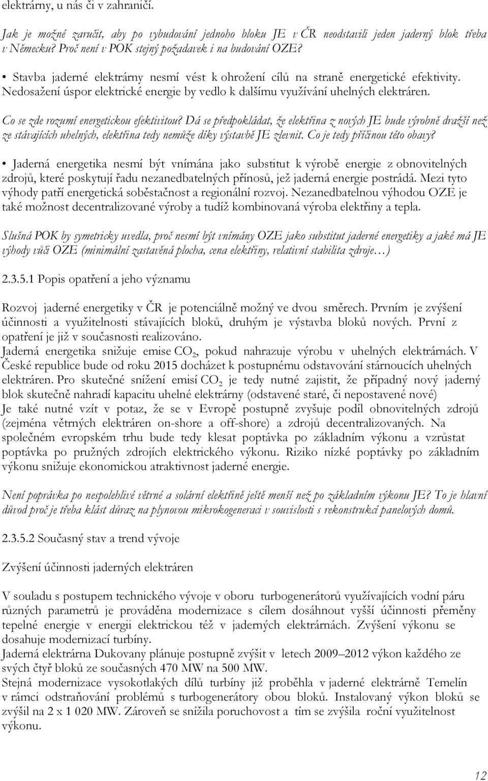 Co se zde rozumí energetickou efektivitou? Dá se předpokládat, že elektřina z nových JE bude výrobně dražší než ze stávajících uhelných, elektřina tedy nemůže díky výstavbě JE zlevnit.