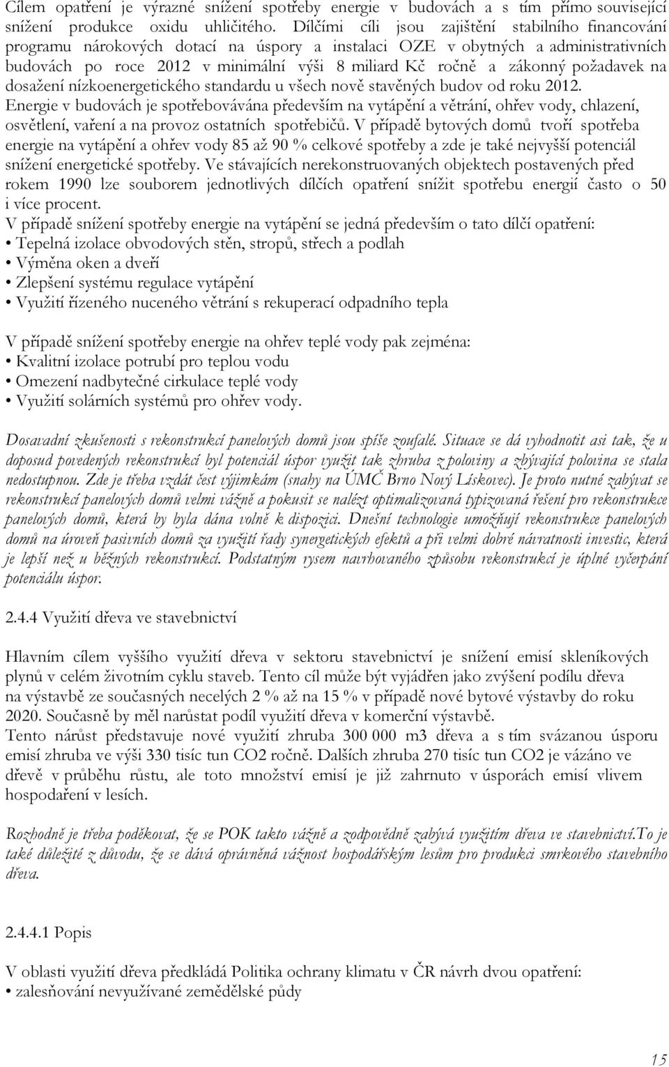 zákonný požadavek na dosažení nízkoenergetického standardu u všech nově stavěných budov od roku 2012.