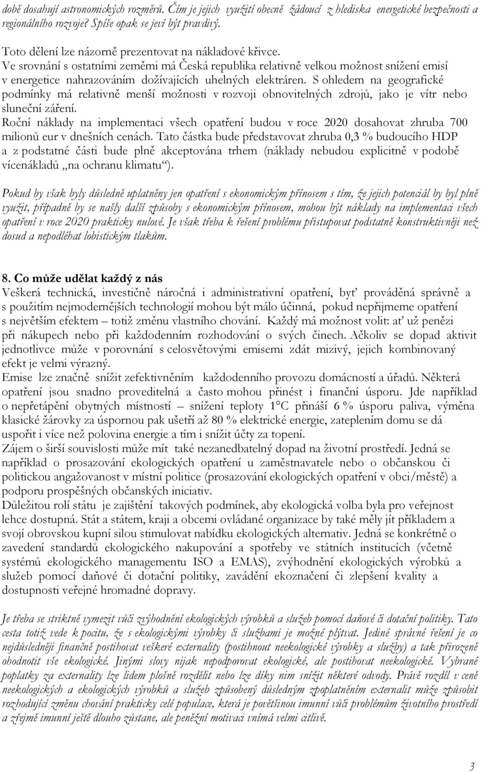 Ve srovnání s ostatními zeměmi má Česká republika relativně velkou možnost snížení emisí v energetice nahrazováním dožívajících uhelných elektráren.