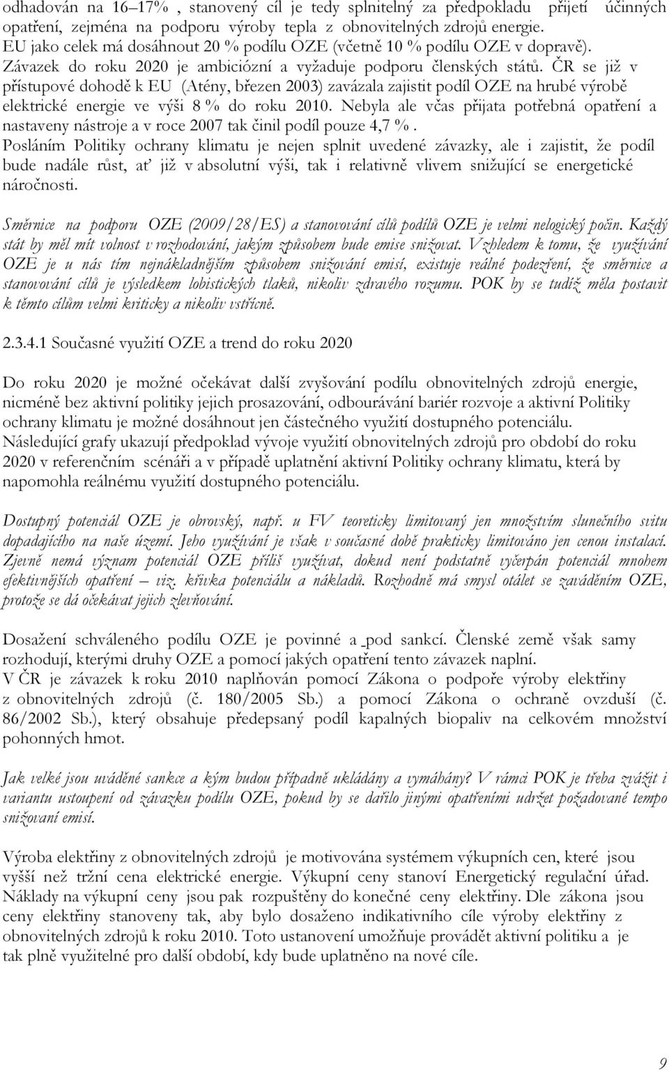 ČR se již v přístupové dohodě k EU (Atény, březen 2003) zavázala zajistit podíl OZE na hrubé výrobě elektrické energie ve výši 8 % do roku 2010.