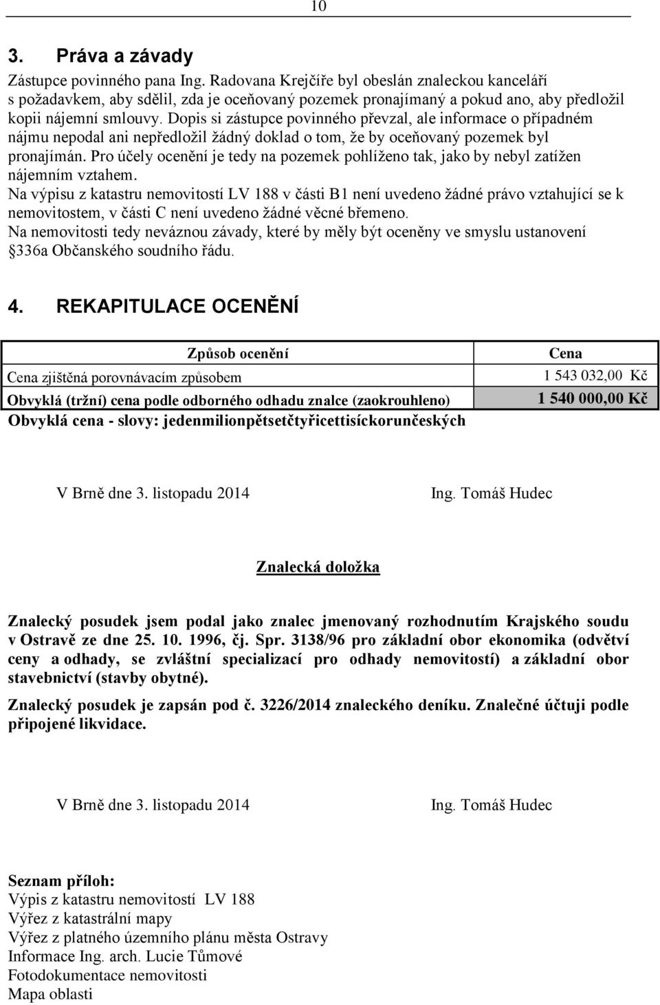 Dopis si zástupce povinného převzal, ale informace o případném nájmu nepodal ani nepředložil žádný doklad o tom, že by oceňovaný pozemek byl pronajímán.