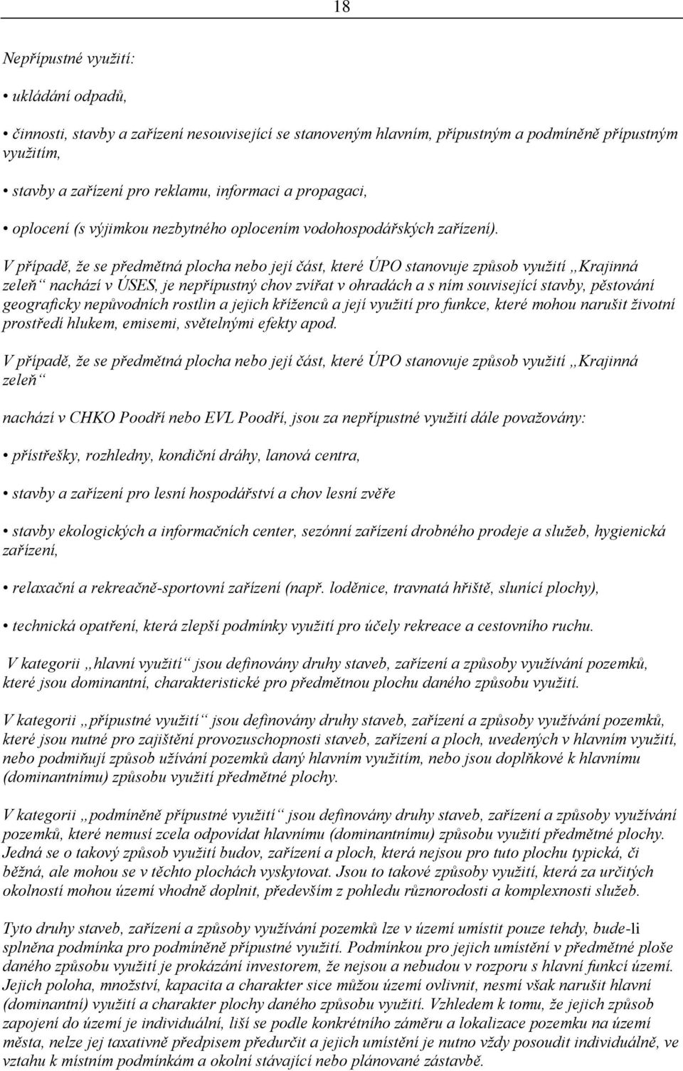 V případě, že se předmětná plocha nebo její část, které ÚPO stanovuje způsob využití Krajinná zeleň nachází v ÚSES, je nepřípustný chov zvířat v ohradách a s ním související stavby, pěstování