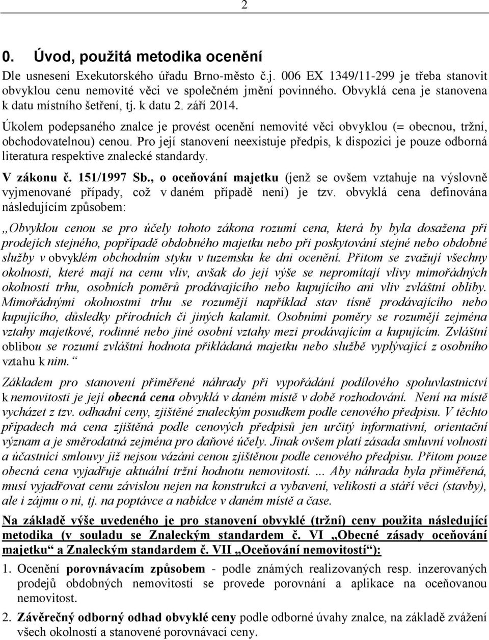 Pro její stanovení neexistuje předpis, k dispozici je pouze odborná literatura respektive znalecké standardy. V zákonu č. 151/1997 Sb.