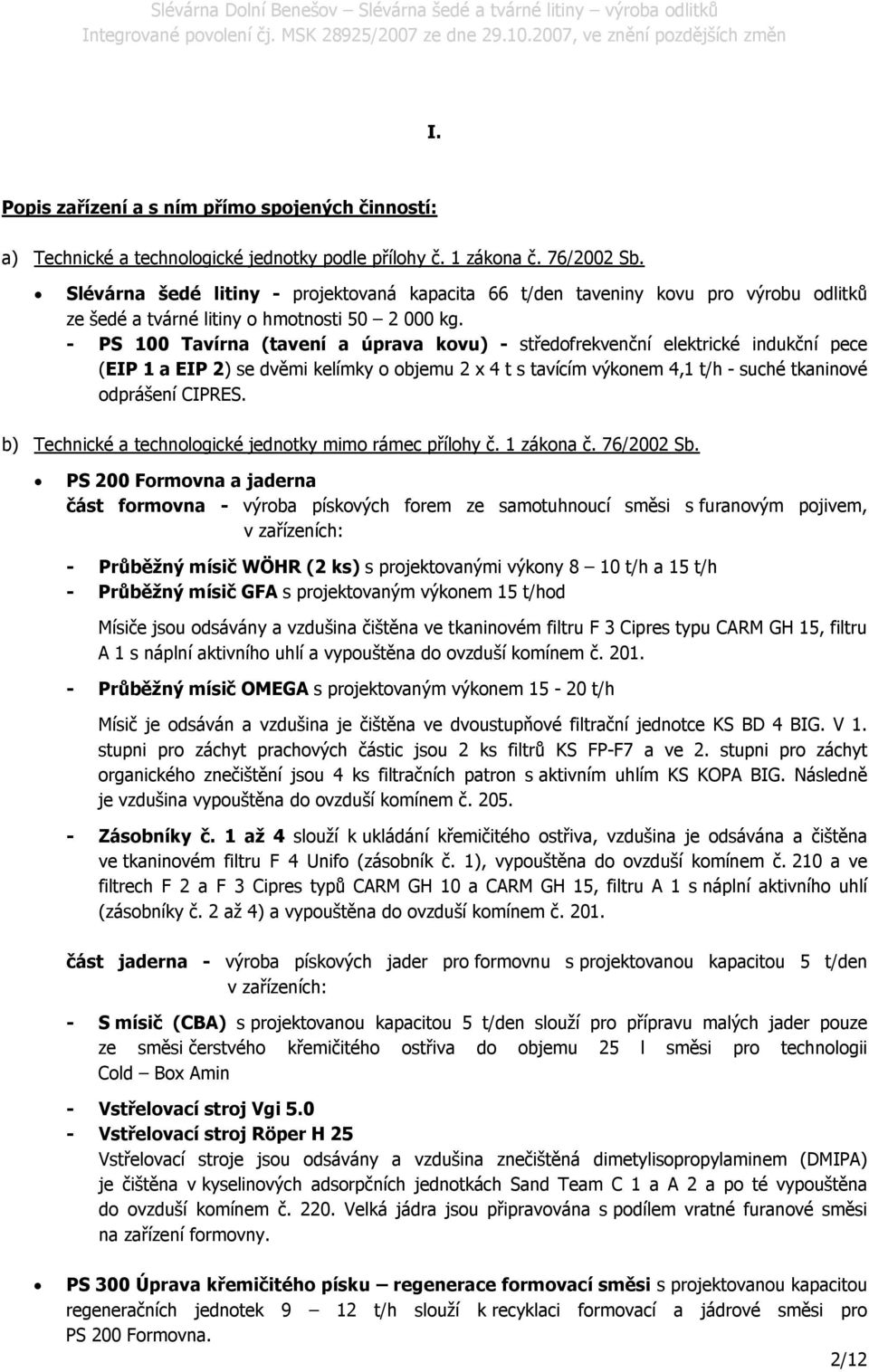 - PS 100 Tavírna (tavení a úprava kovu) - středofrekvenční elektrické indukční pece (EIP 1 a EIP 2) se dvěmi kelímky o objemu 2 x 4 t s tavícím výkonem 4,1 t/h - suché tkaninové odprášení CIPRES.