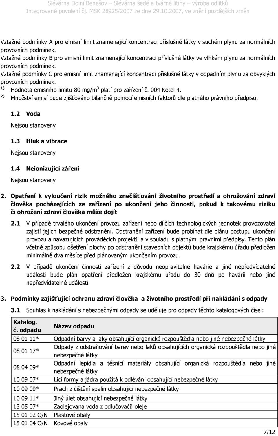 Vztažné podmínky C pro emisní limit znamenající koncentraci příslušné látky v odpadním plynu za obvyklých provozních podmínek. 1) Hodnota emisního limitu 80 mg/m 3 platí pro zařízení č. 004 Kotel 4.