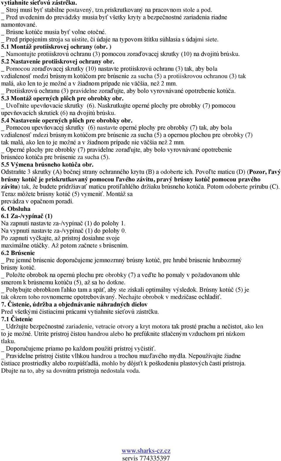 _ Pred pripojením stroja sa uistite, či údaje na typovom štítku súhlasia s údajmi siete. 5.1 Montáž protiiskrovej ochrany (obr.