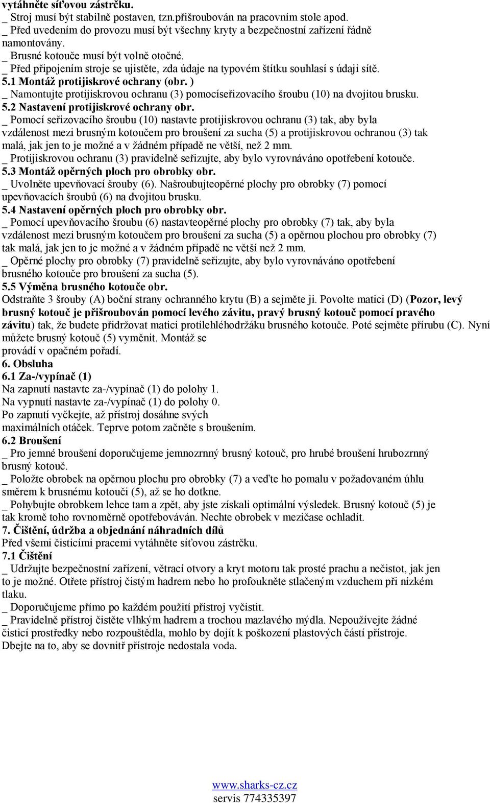 ) _ Namontujte protijiskrovou ochranu (3) pomocíseřizovacího šroubu (10) na dvojitou brusku. 5.2 Nastavení protijiskrové ochrany obr.