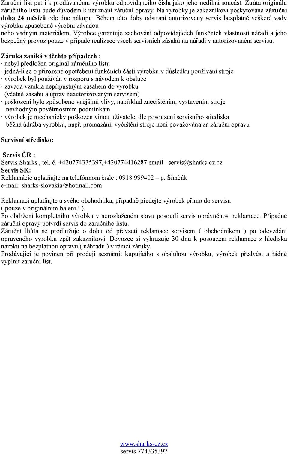 Během této doby odstraní autorizovaný servis bezplatně veškeré vady výrobku způsobené výrobní závadou nebo vadným materiálem.