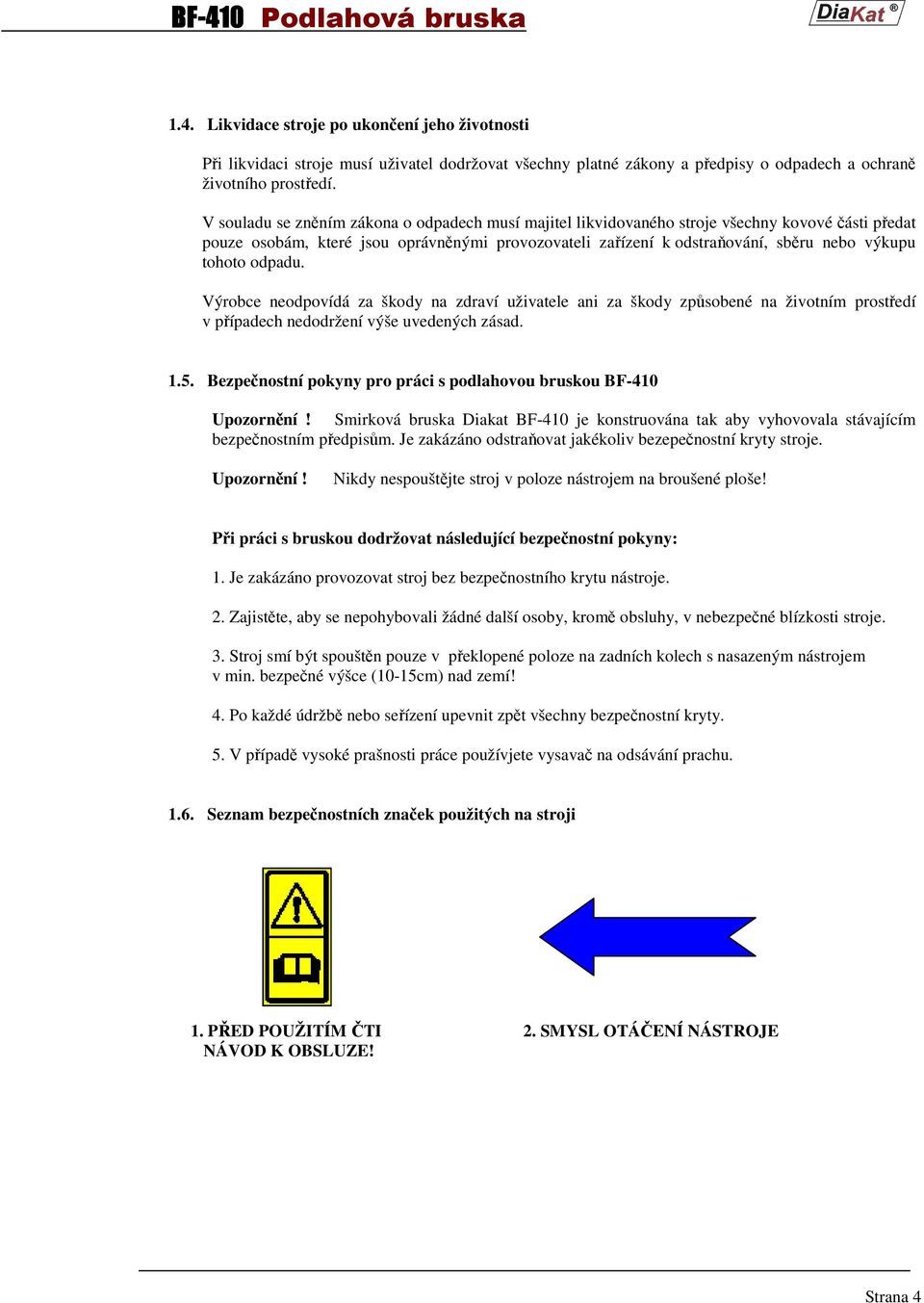 tohoto odpadu. Výrobce neodpovídá za škody na zdraví uživatele ani za škody způsobené na životním prostředí v případech nedodržení výše uvedených zásad. 1.5.