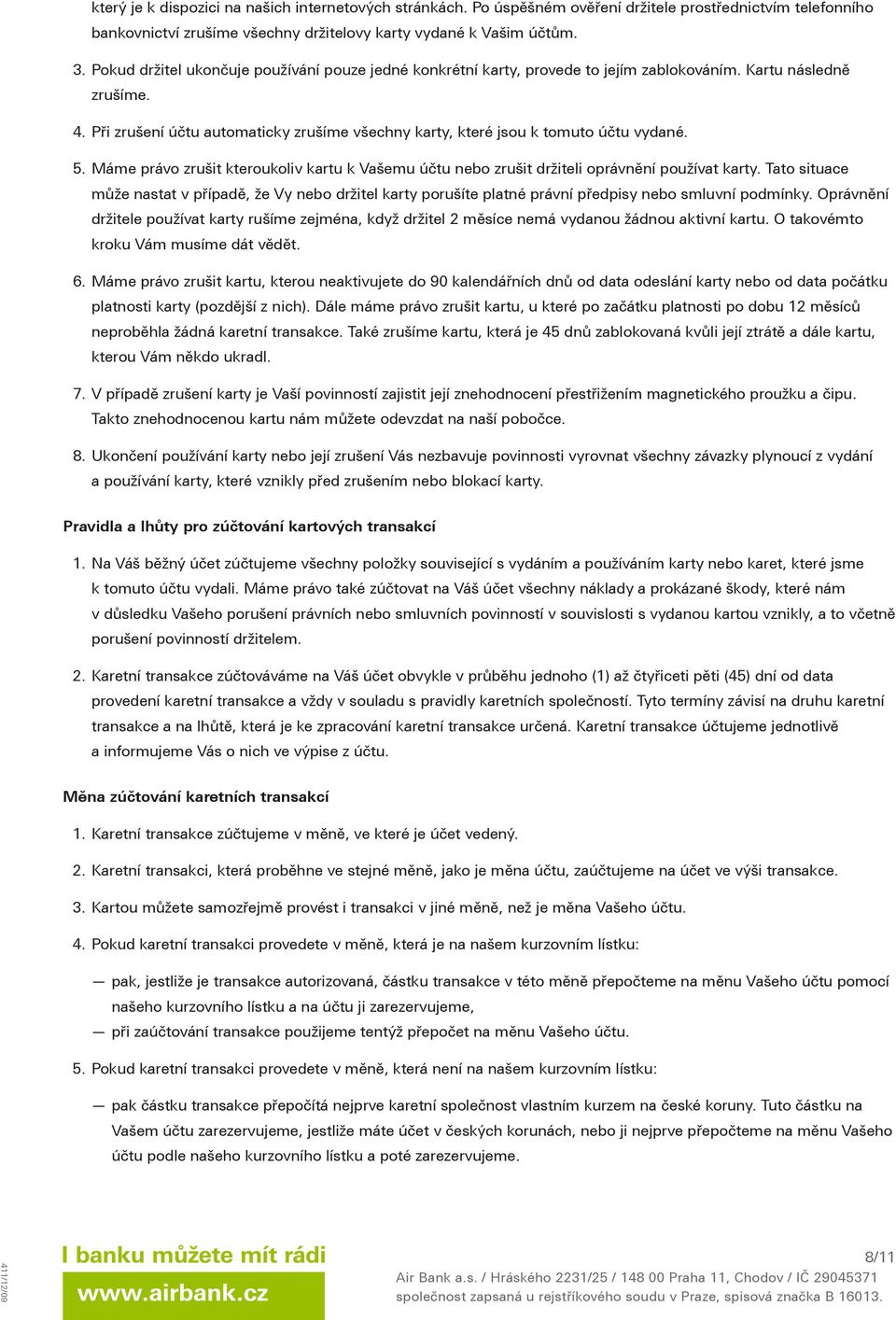 Při zrušení účtu automaticky zrušíme všechny karty, které jsou k tomuto účtu vydané. 5. Máme právo zrušit kteroukoliv kartu k Vašemu účtu nebo zrušit držiteli oprávnění používat karty.