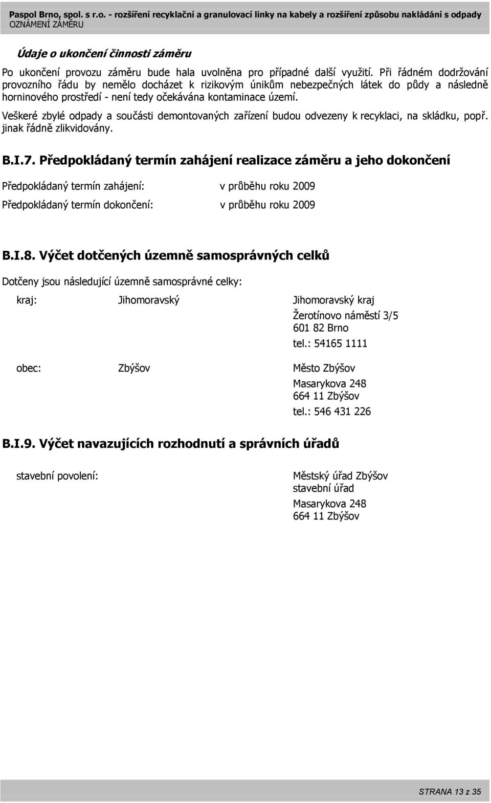 Veškeré zbylé odpady a součásti demontovaných zařízení budou odvezeny k recyklaci, na skládku, popř. jinak řádně zlikvidovány. B.I.7.