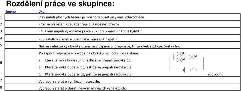 5 Nakresli elektrický obvod složený ze 2 vypínačů, přepínače, tří žárovek a 