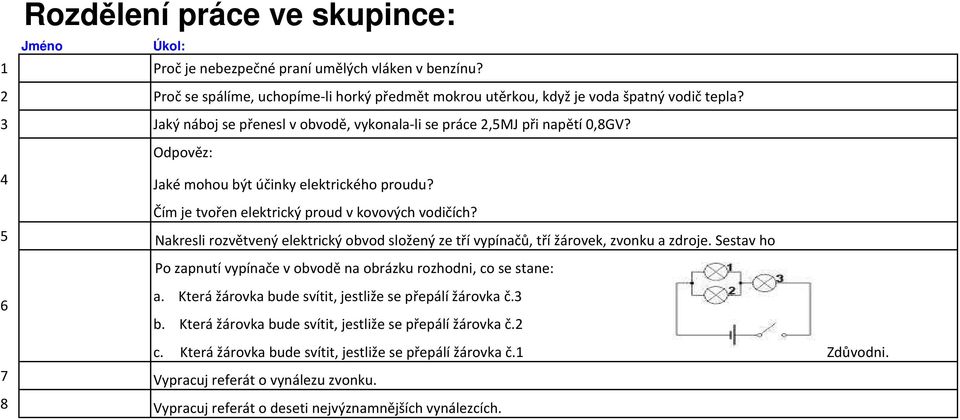 Čím je tvořen elektrický proud v kovových vodičích? 5 Nakresli rozvětvený elektrický obvod složený ze tří vypínačů, tří žárovek, zvonku a zdroje.