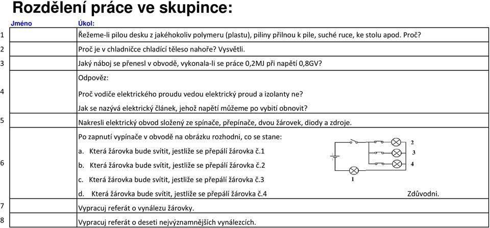 Jak se nazývá elektrický článek, jehož napětí můžeme po vybití obnovit? 5 Nakresli elektrický obvod složený ze spínače, přepínače, dvou žárovek, diody a 