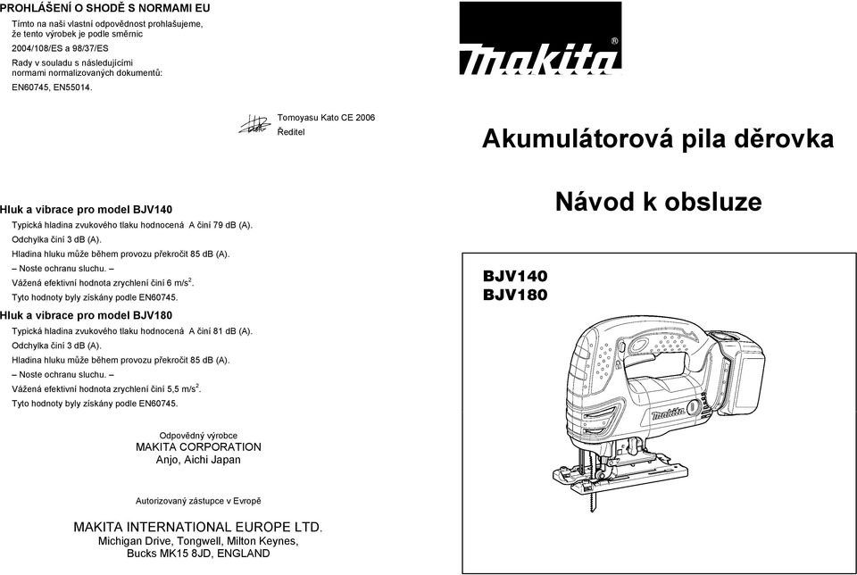 Hladina hluku m že b hem provozu p ekro it 85 db (A). Noste ochranu sluchu. Vážená efektivní hodnota zrychlení iní 6 m/s 2. Tyto hodnoty byly získány podle EN60745.