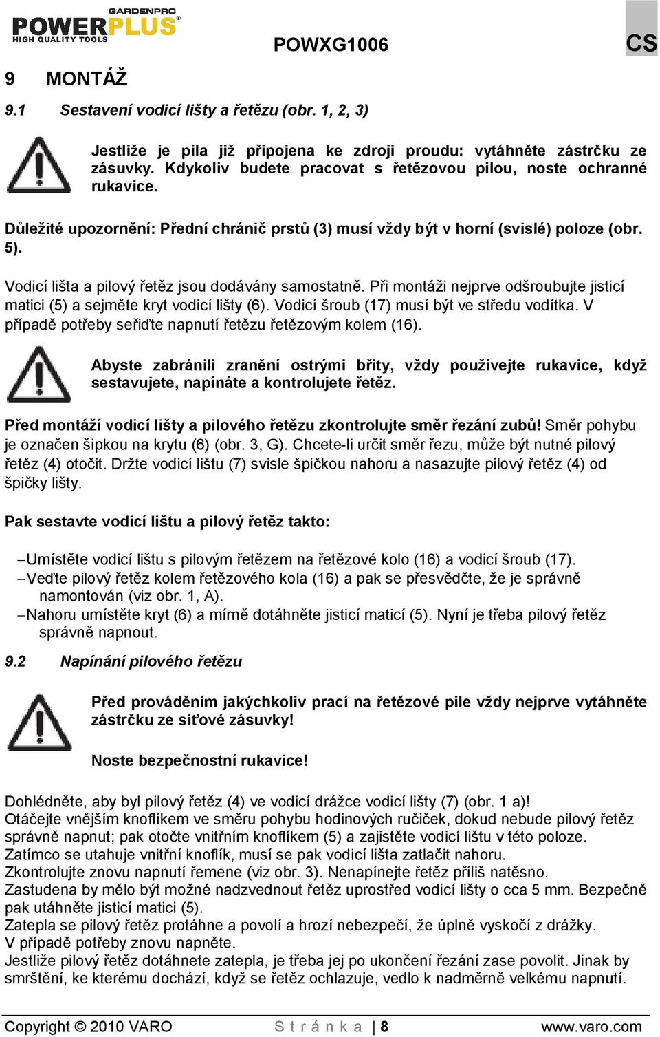 Vodicí lita a pilový řetěz jsou dodávány samostatně. Při montái nejprve odroubujte jisticí matici (5) a sejměte kryt vodicí lity (6). Vodicí roub (17) musí být ve středu vodítka.