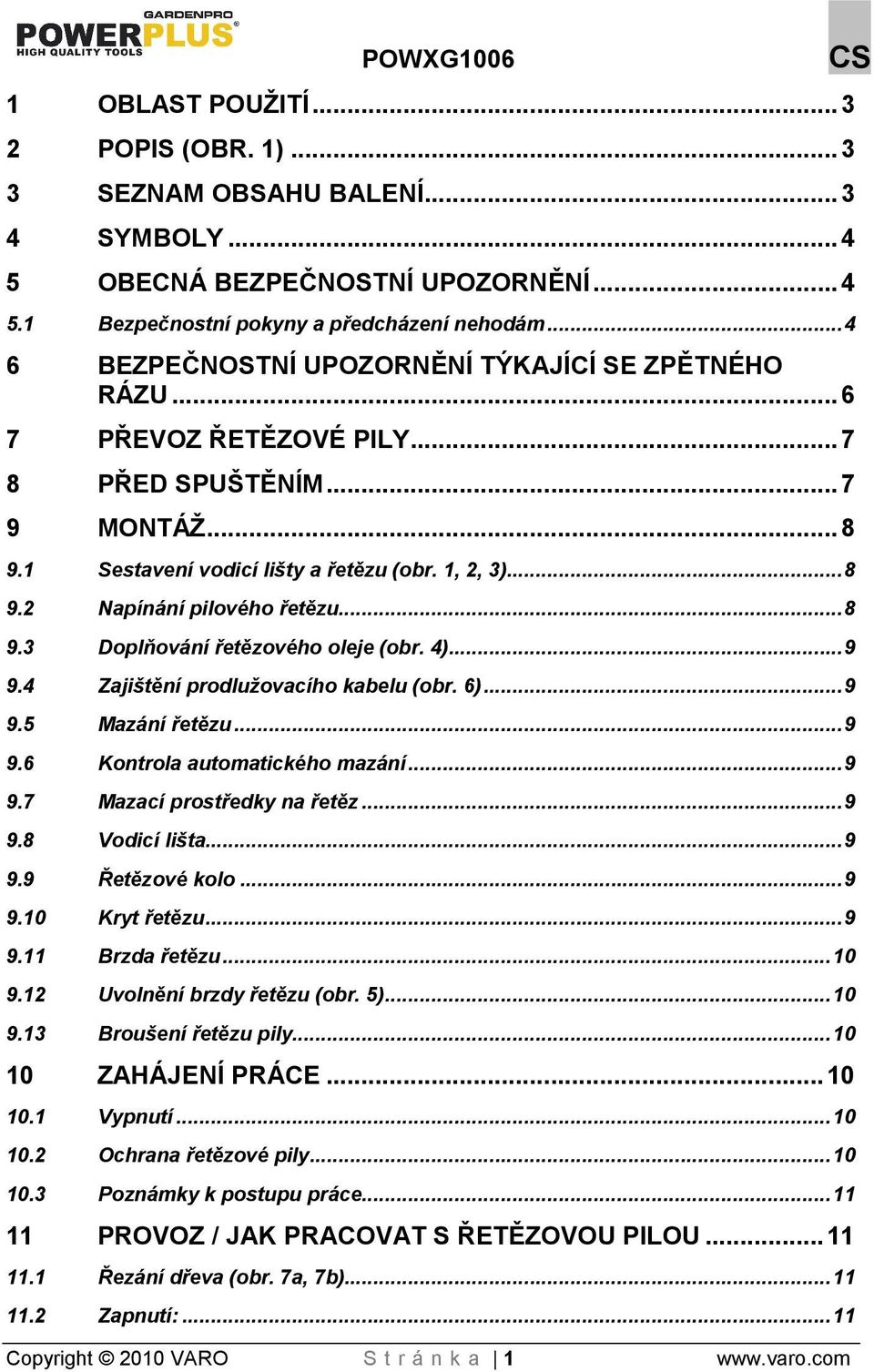 .. 8 9.3 Doplňování řetězového oleje (obr. 4)... 9 9.4 Zajitění prodluovacího kabelu (obr. 6)... 9 9.5 Mazání řetězu... 9 9.6 Kontrola automatického mazání... 9 9.7 Mazací prostředky na řetěz... 9 9.8 Vodicí lišta.