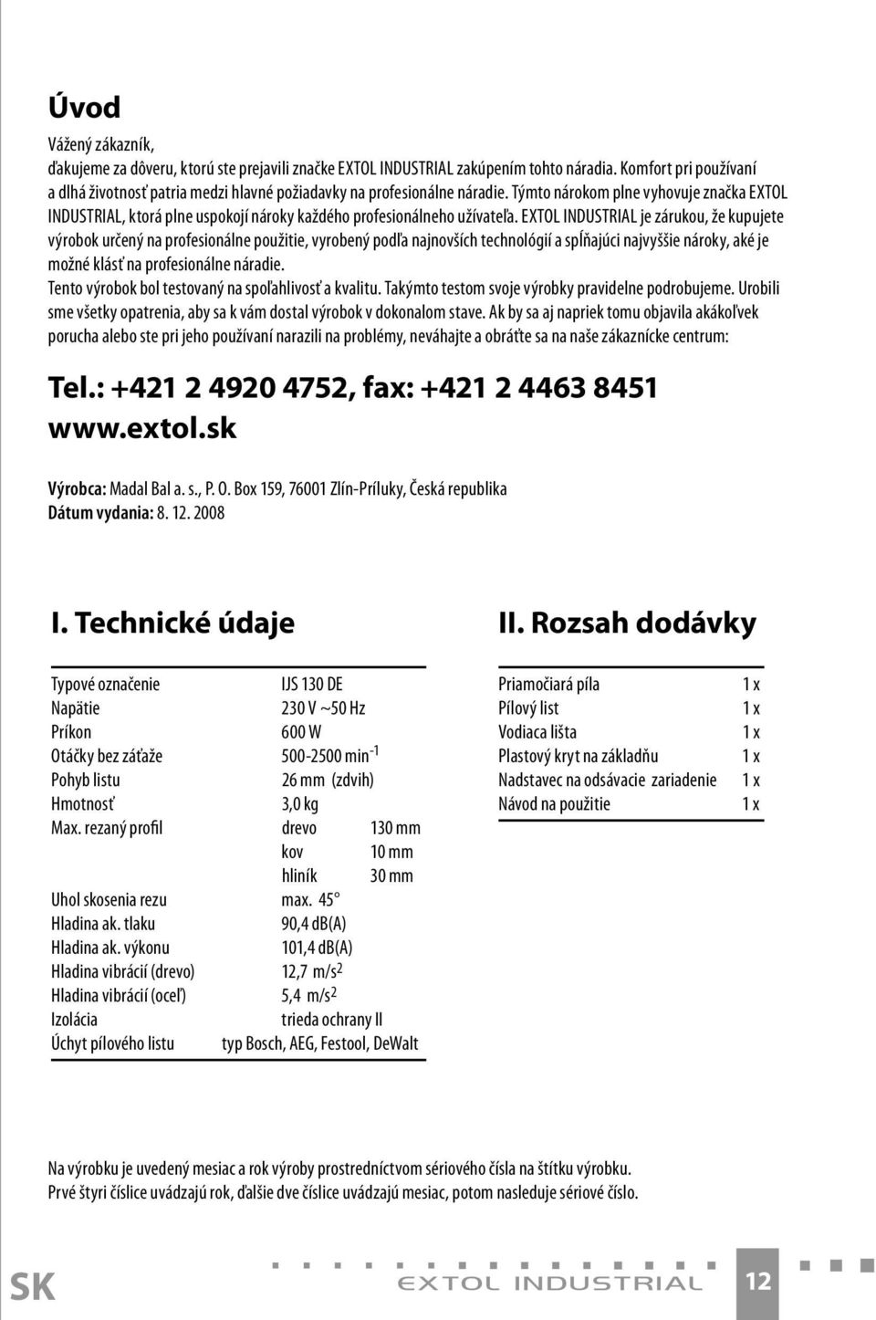 Týmto nárokom plne vyhovuje značka EXTOL INDUSTRIAL, ktorá plne uspokojí nároky každého profesionálneho užívateľa.