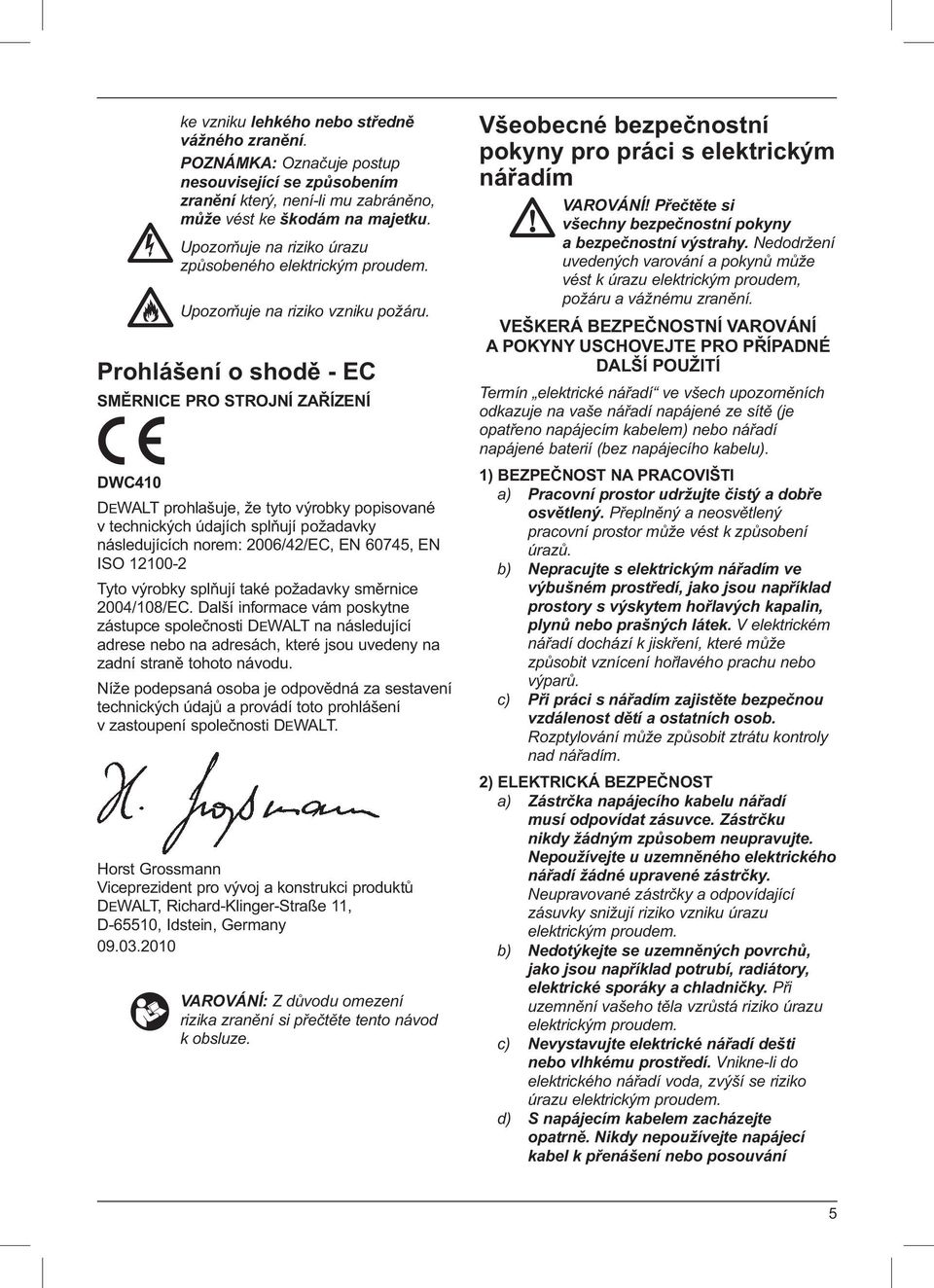 Prohlášení o shodě - EC SMĚRNICE PRO STROJNÍ ZAŘÍZENÍ DWC410 DEWALT prohlašuje, že tyto výrobky popisované v technických údajích splňují požadavky následujících norem: 2006/42/EC, EN 60745, EN ISO