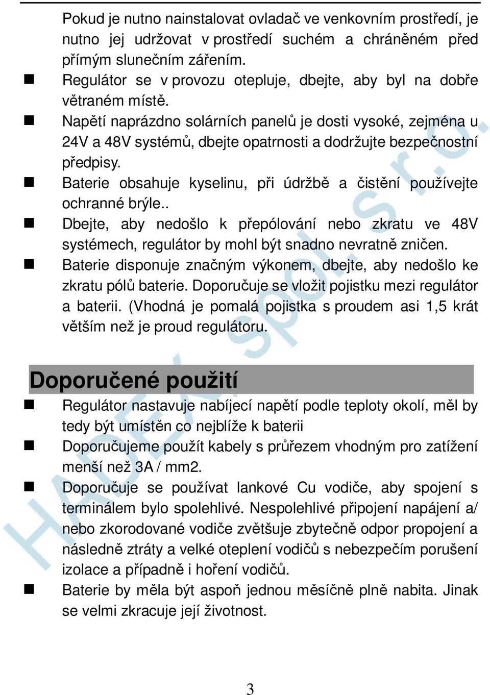 Napětí naprázdno solárních panelů je dosti vysoké, zejména u 24V a 48V systémů, dbejte opatrnosti a dodržujte bezpečnostní předpisy.