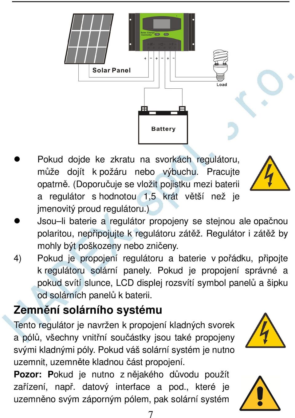 ) Jsou li baterie a regulátor propojeny se stejnou ale opačnou polaritou, nepřipojujte k regulátoru zátěž. Regulátor i zátěž by mohly být poškozeny nebo zničeny.