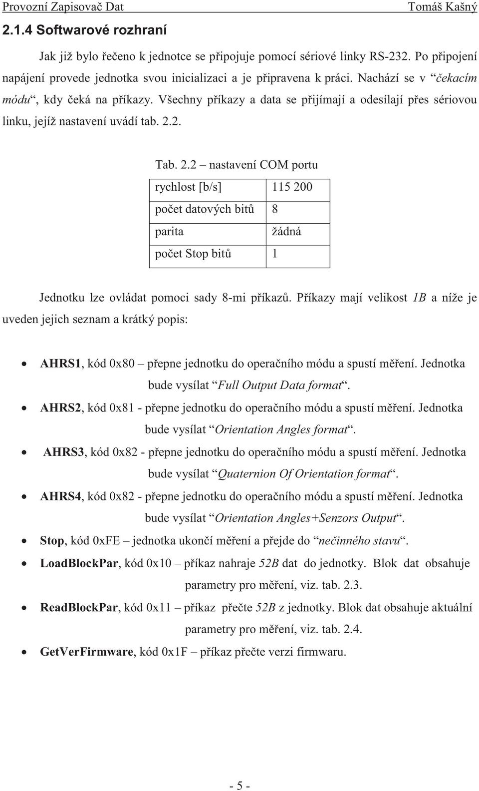 2. Tab. 2.2 nastavení COM portu rychlost [b/s] 115 200 počet datových bitů 8 parita žádná počet Stop bitů 1 Jednotku lze ovládat pomoci sady 8-mi příkazů.