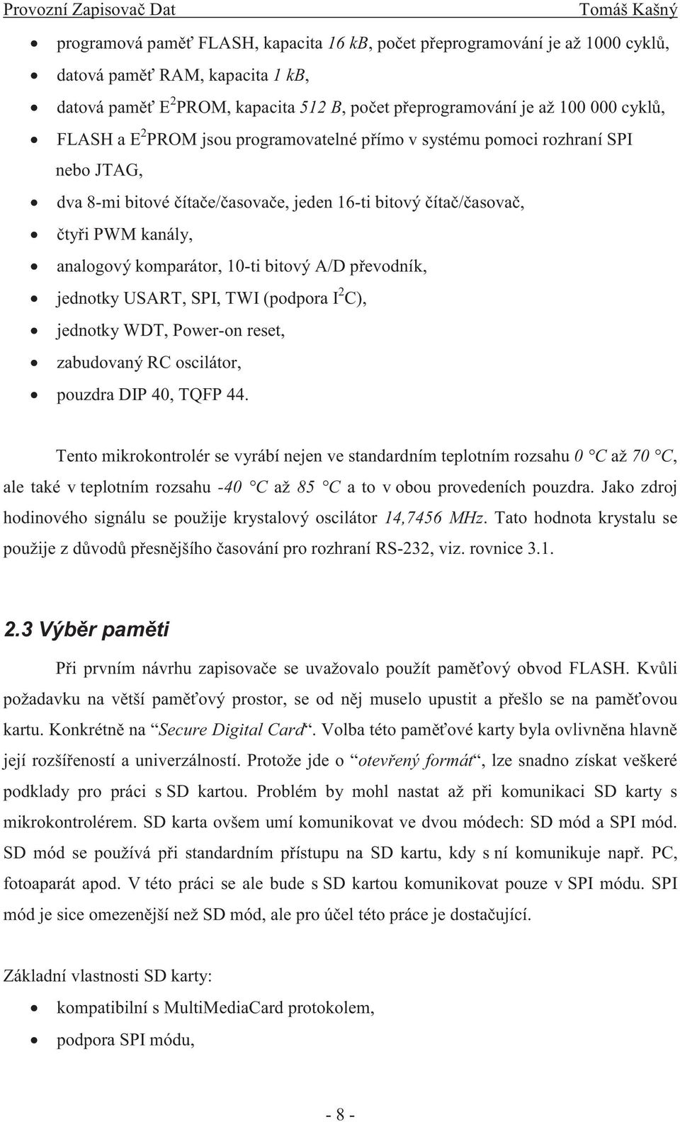 A/D převodník, jednotky USART, SPI, TWI (podpora I 2 C), jednotky WDT, Power-on reset, zabudovaný RC oscilátor, pouzdra DIP 40, TQFP 44.