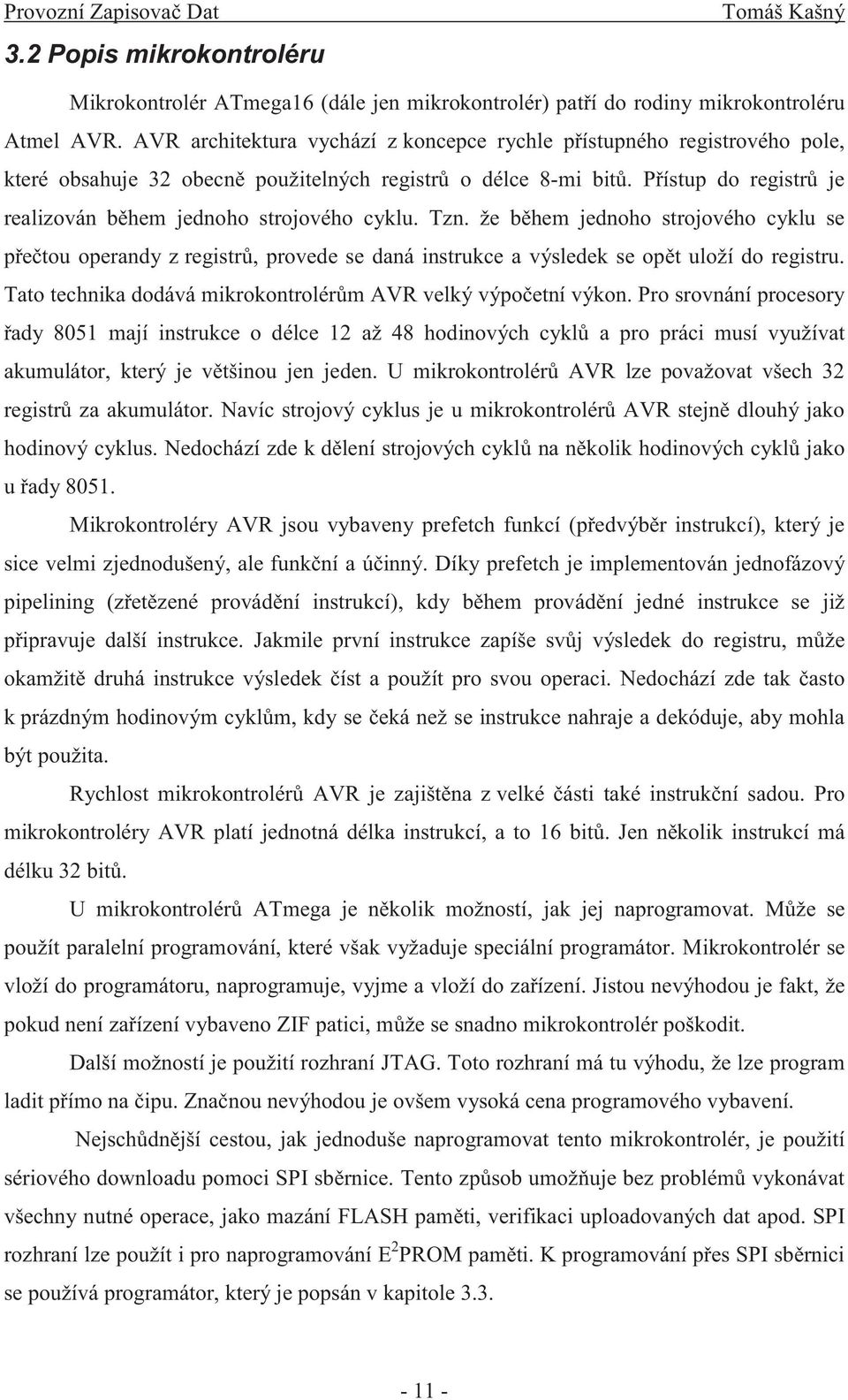 Přístup do registrů je realizován během jednoho strojového cyklu. Tzn. že během jednoho strojového cyklu se přečtou operandy z registrů, provede se daná instrukce a výsledek se opět uloží do registru.