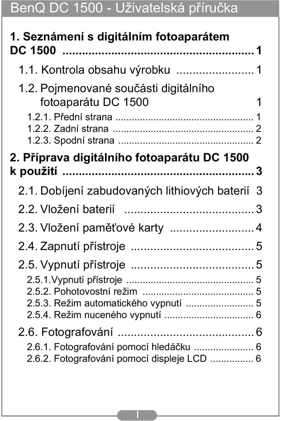 .. 4 2.4. Zapnutí přístroje... 5 2.5. Vypnutí přístroje... 5 2.5.1.Vypnutí přístroje... 5 2.5.2. Pohotovostní režim... 5 2.5.3. Režim automatického vypnutí... 5 2.5.4. Režim nuceného vypnutí.