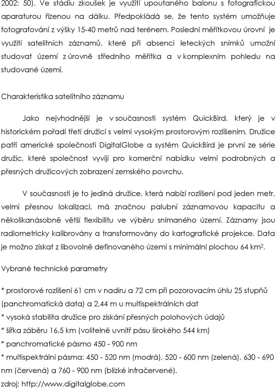 Charakteristika satelitního záznamu Jako nejvhodnější je v současnosti systém QuickBird, který je v historickém pořadí třetí družicí s velmi vysokým prostorovým rozlišením.