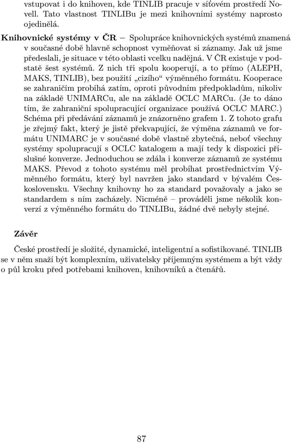 V ČR existuje v podstatěšestsystémů.znichtřispolukooperují,atopřímo(aleph, MAKS,TINLIB),bezpoužití cizího výměnnéhoformátu.