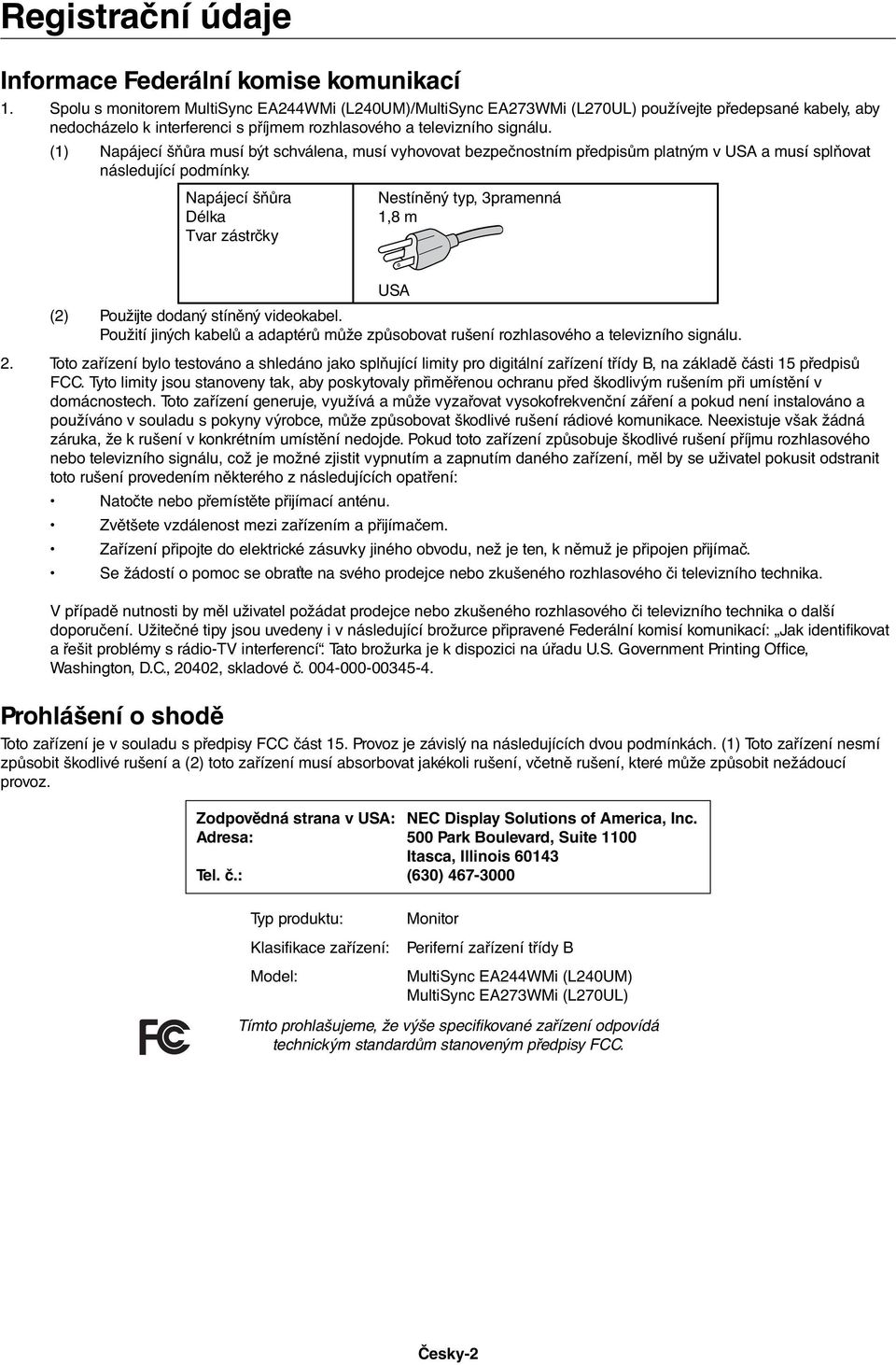(1) Napájecí šňůra musí být schválena, musí vyhovovat bezpečnostním předpisům platným v USA a musí splňovat následující podmínky.