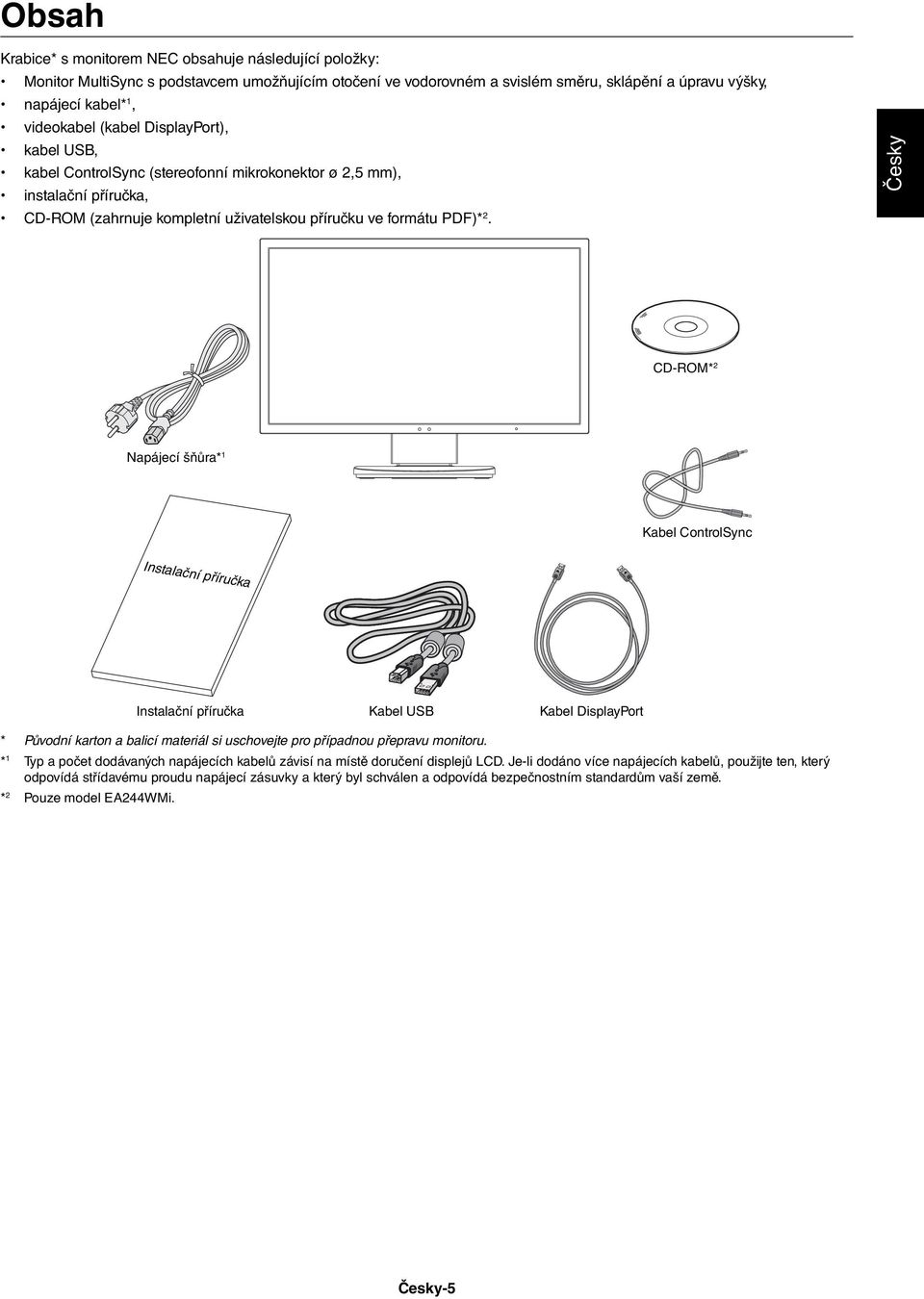 Česky CD-ROM* 2 Napájecí šňůra* 1 Kabel ControlSync Instalační příručka Instalační příručka Kabel USB Kabel DisplayPort * Původní karton a balicí materiál si uschovejte pro případnou přepravu