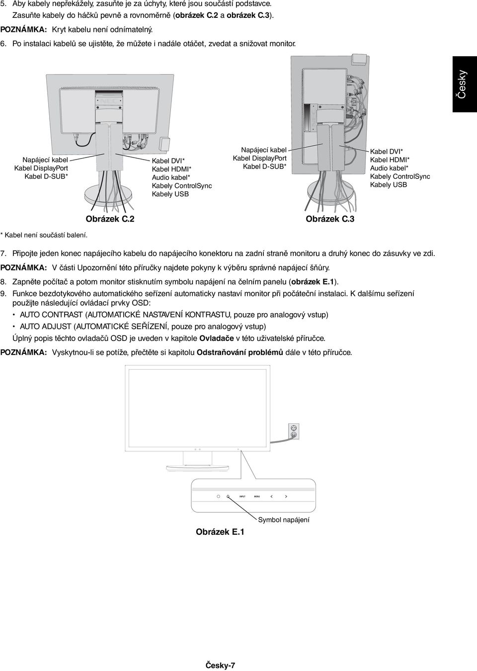 Česky Napájecí kabel Kabel DisplayPort Kabel D-SUB* Kabel DVI* Kabel HDMI* Audio kabel* Kabely ControlSync Kabely USB Napájecí kabel Kabel DisplayPort Kabel D-SUB* Kabel DVI* Kabel HDMI* Audio kabel*