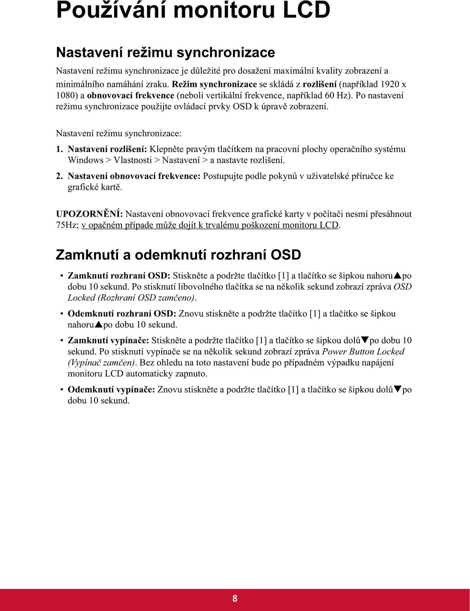 Po nastavení režimu synchronizace použijte ovládací prvky OSD k úprav zobrazení. Nastavení režimu synchronizace: 1.