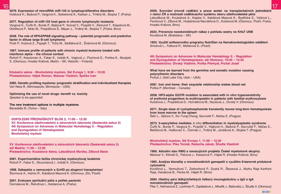 , Mayer J., Trněný M., Stopka T. (Praha, Brno) 2048. The role of NFKAPPAB signaling pathway potential prognostic and predictive factor in difuse large B-cell lymphoma Flodr P., Kubová Z., Papajík T.