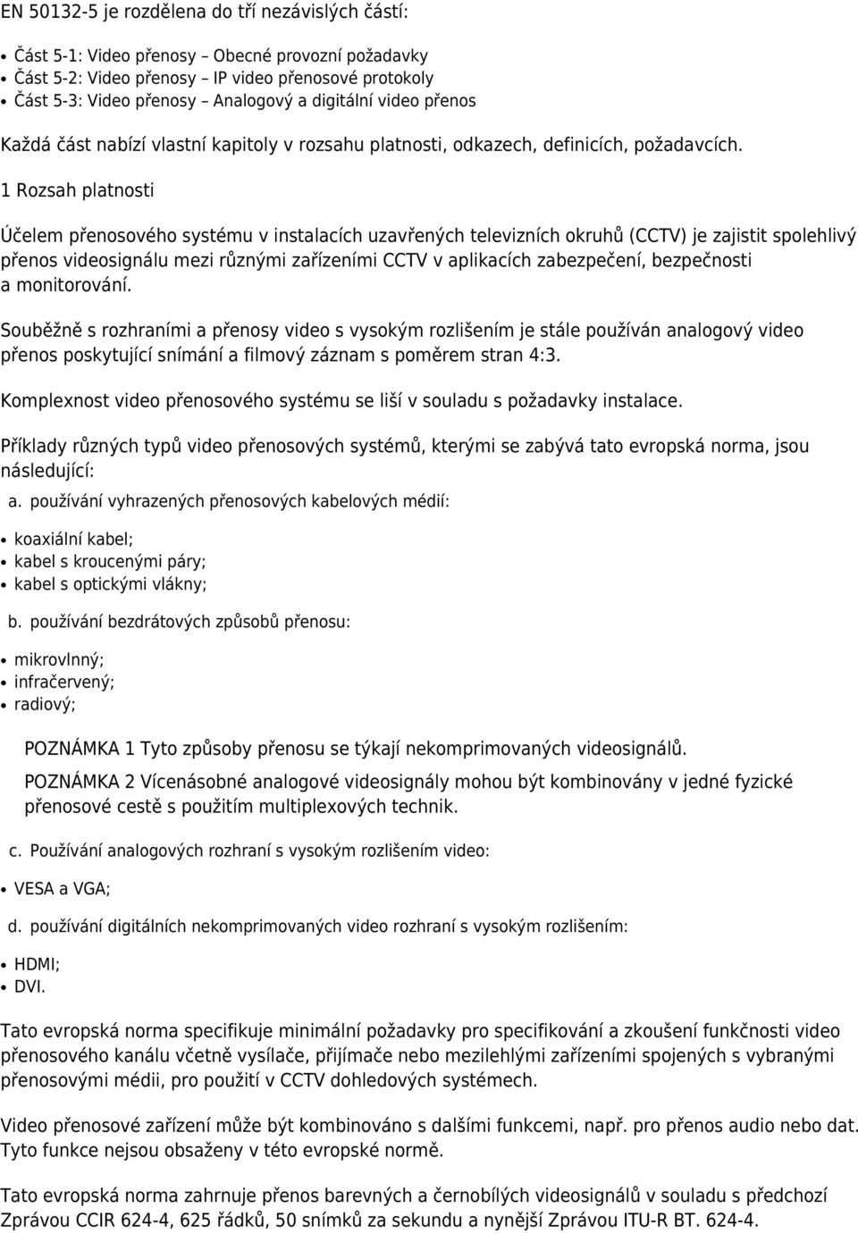 1 Rozsah platnosti Účelem přenosového systému v instalacích uzavřených televizních okruhů (CCTV) je zajistit spolehlivý přenos videosignálu mezi různými zařízeními CCTV v aplikacích zabezpečení,