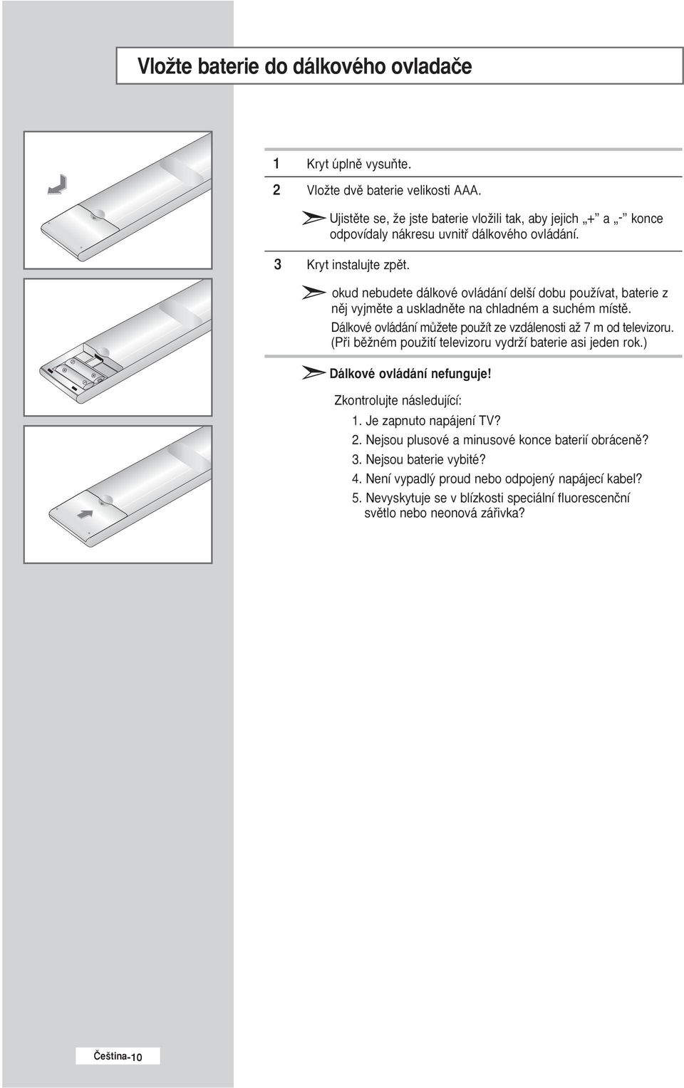 okud nebudete dálkové ovládání del í dobu pouïívat, baterie z nûj vyjmûte a uskladnûte na chladném a suchém místû. Dálkové ovládání mûïete pouïít ze vzdálenosti aï 7 m od televizoru.
