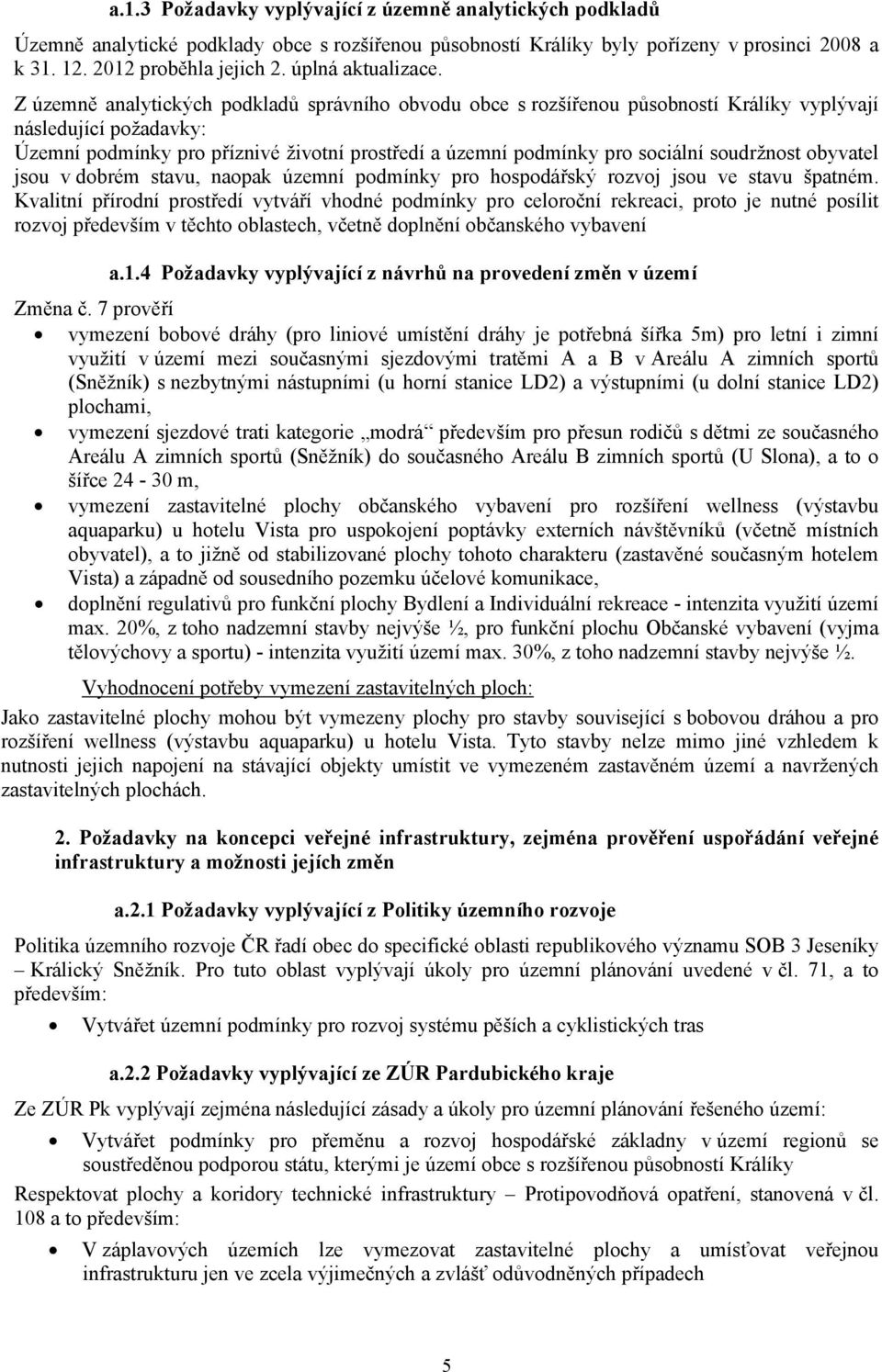 Z územně analytických podkladů správního obvodu obce s rozšířenou působností Králíky vyplývají následující požadavky: Územní podmínky pro příznivé životní prostředí a územní podmínky pro sociální