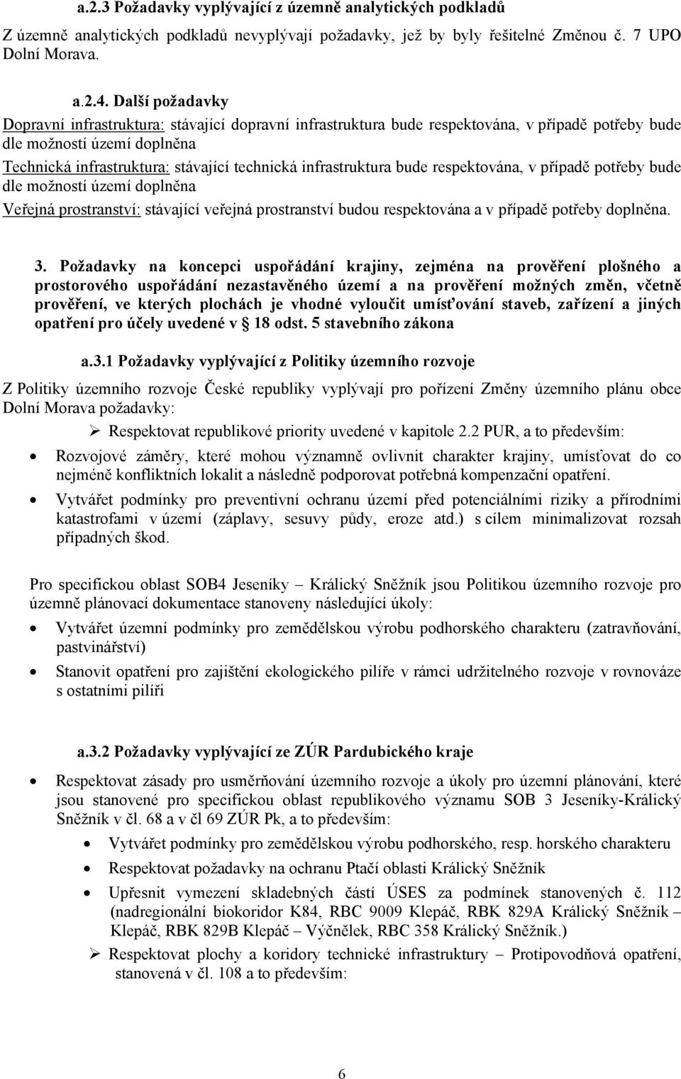 infrastruktura bude respektována, v případě potřeby bude dle možností území doplněna Veřejná prostranství: stávající veřejná prostranství budou respektována a v případě potřeby doplněna. 3.