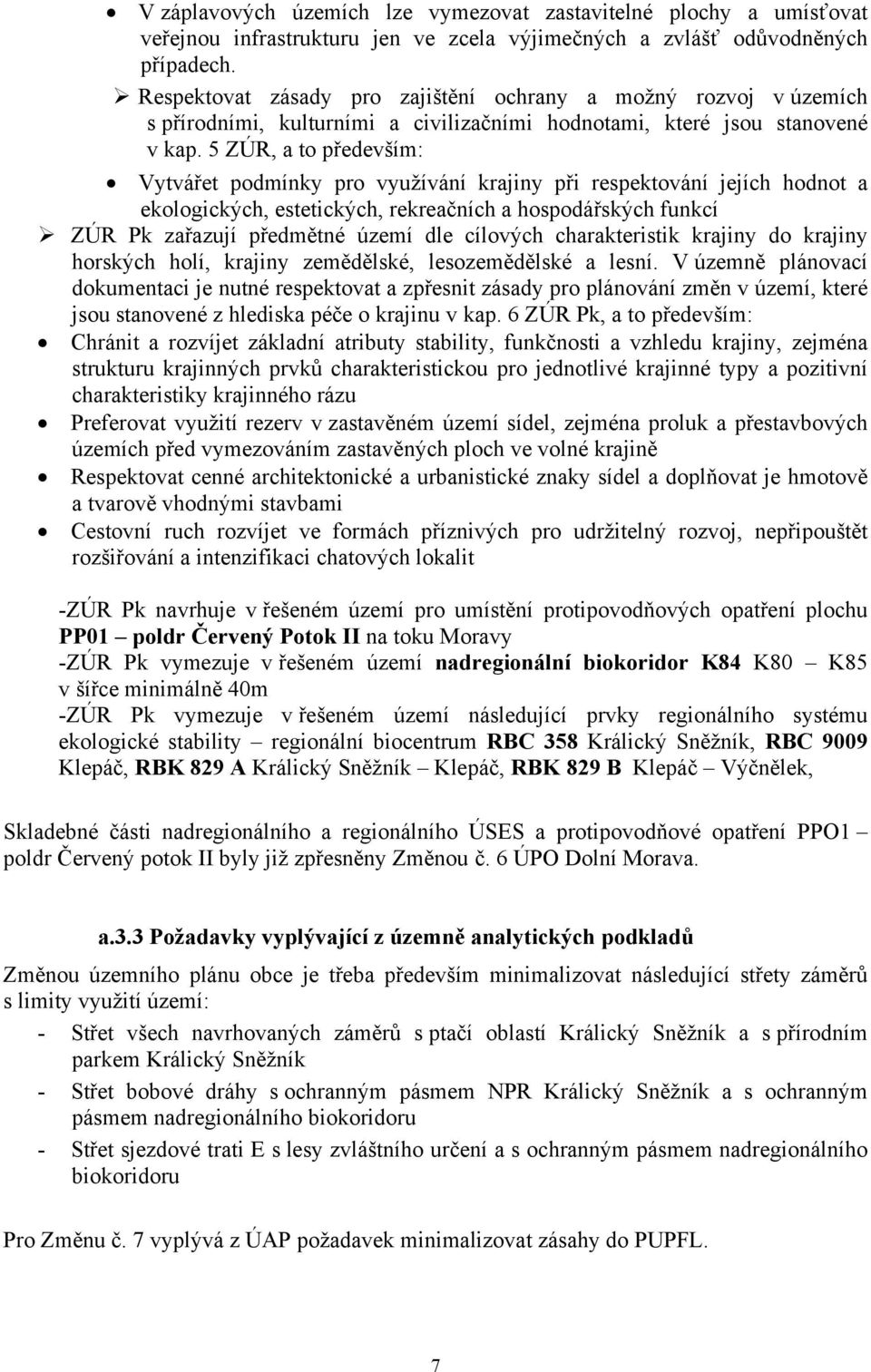 5 ZÚR, a to především: Vytvářet podmínky pro využívání krajiny při respektování jejích hodnot a ekologických, estetických, rekreačních a hospodářských funkcí ZÚR Pk zařazují předmětné území dle