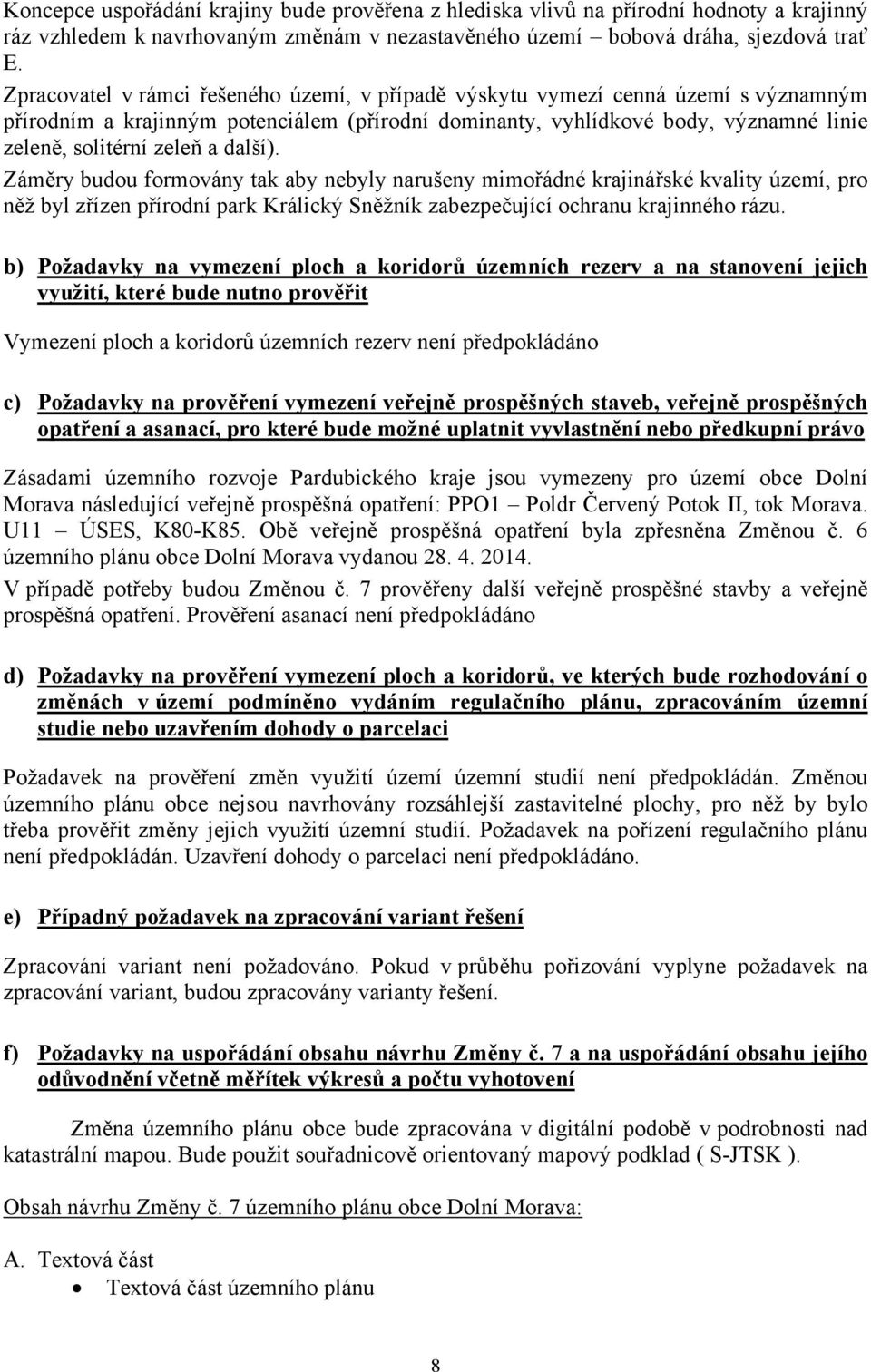 další). Záměry budou formovány tak aby nebyly narušeny mimořádné krajinářské kvality území, pro něž byl zřízen přírodní park Králický Sněžník zabezpečující ochranu krajinného rázu.