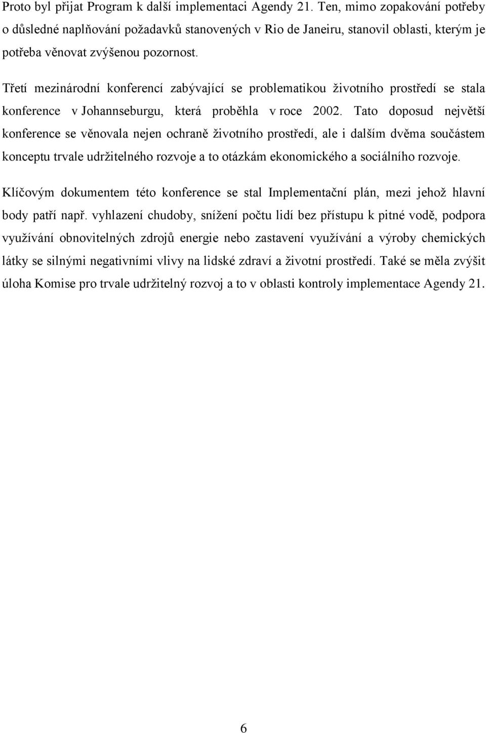 Třetí mezinárodní konferencí zabývající se problematikou životního prostředí se stala konference v Johannseburgu, která proběhla v roce 2002.