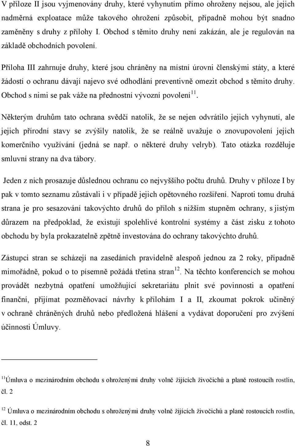 Příloha III zahrnuje druhy, které jsou chráněny na místní úrovni členskými státy, a které žádostí o ochranu dávají najevo své odhodlání preventivně omezit obchod s těmito druhy.